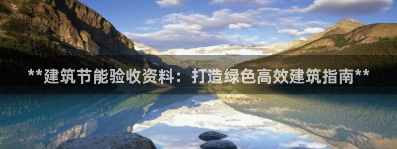 e尊国际娱乐官网下载：**建筑节能验收资料：打造绿色高效建筑指南**