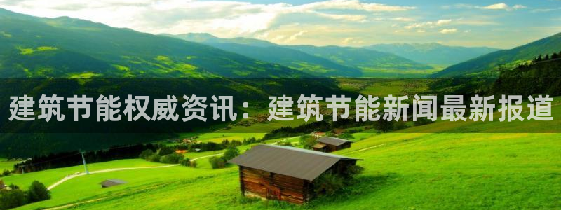 e尊国际娱乐官网下载：建筑节能权威资讯：建筑节能新闻最新报道