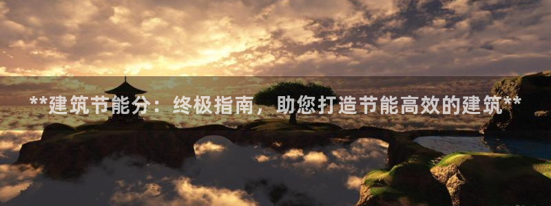 e尊国际官网app：**建筑节能分：终极指南，助您打造节能高效的建筑**