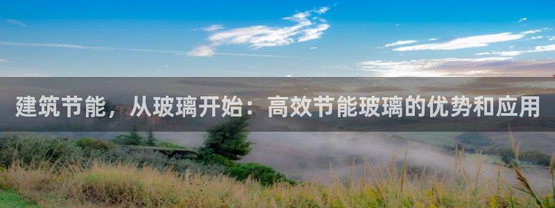 e尊国际客户端下载：建筑节能，从玻璃开始：高效节能玻璃的优势和应用