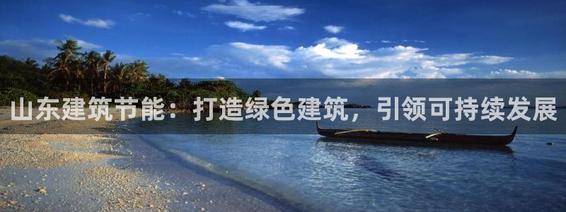 尊亿娱乐国际官网：山东建筑节能：打造绿色建筑，引领可持续发展