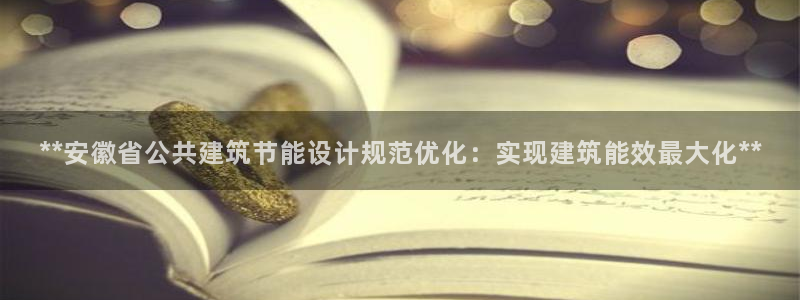 e尊国际客户端下载：**安徽省公共建筑节能设计规范优化：实现建筑能效最大化**