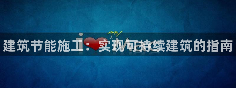尊亿游戏国际官网：建筑节能施工：实现可持续建筑的指南
