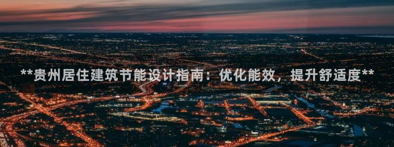 e尊国际官网app：**贵州居住建筑节能设计指南：优化能效，提升舒适度**