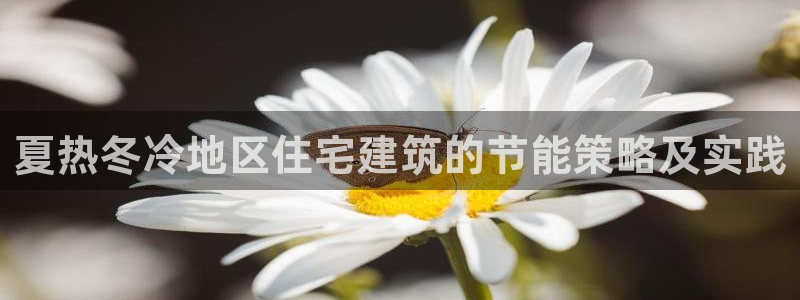 e尊官网：夏热冬冷地区住宅建筑的节能策略及实践