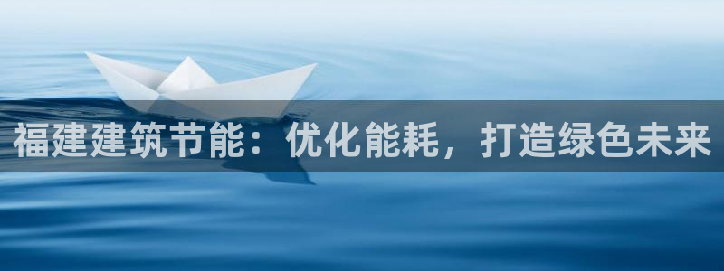 e尊国际官网：福建建筑节能：优化能耗，打造绿色未来