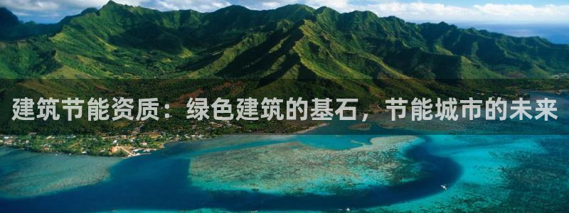 e尊电竞：建筑节能资质：绿色建筑的基石，节能城市的未来