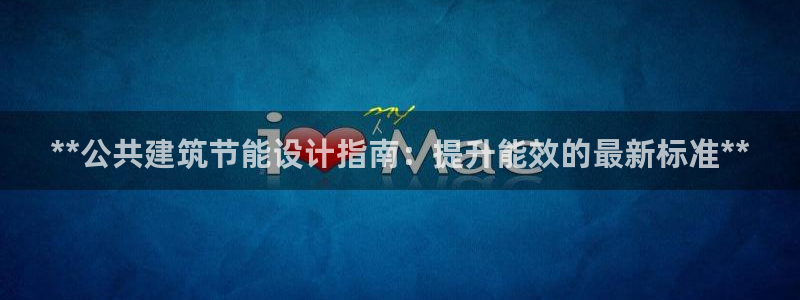 尊亿娱乐国际官网：**公共建筑节能设计指南：提升能效的最新标准**
