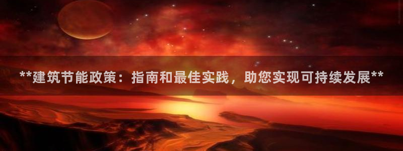 e尊官网：**建筑节能政策：指南和最佳实践，助您实现可持续发展**