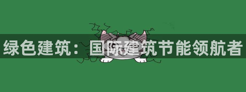尊亿游戏国际官网：绿色建筑：国际建筑节能领航者