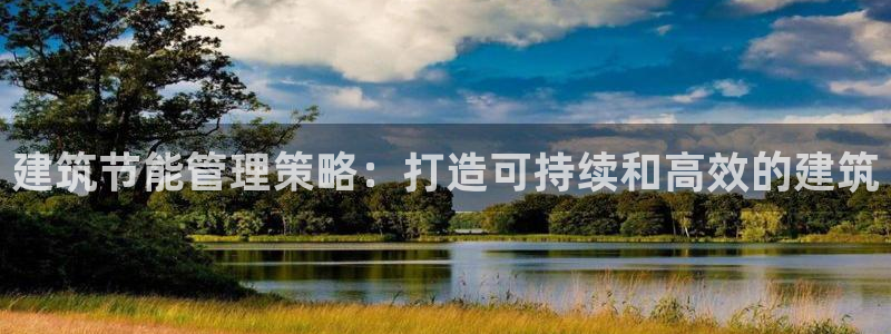 e尊国际客服：建筑节能管理策略：打造可持续和高效的建筑