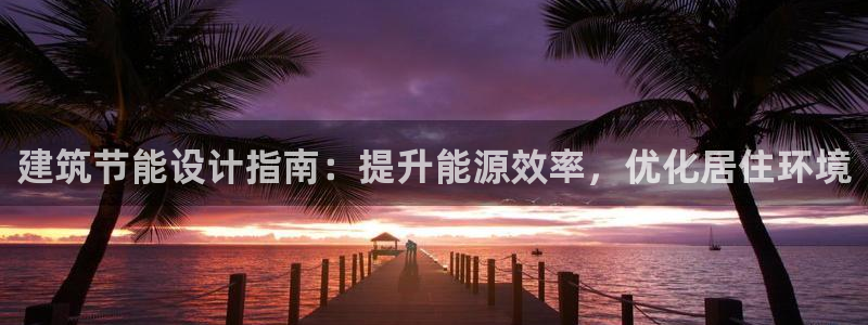 e尊国际官网：建筑节能设计指南：提升能源效率，优化居住环境