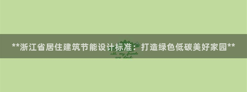 尊亿娱乐国际官网：**浙江省居住建筑节能设计标准：打造绿色低碳美好家园**