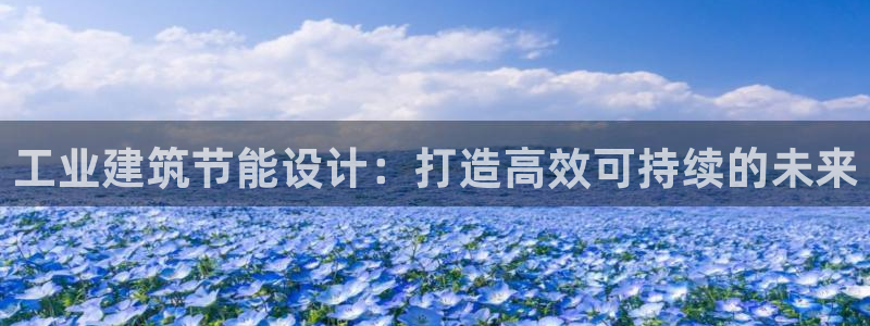 e尊官网：工业建筑节能设计：打造高效可持续的未来