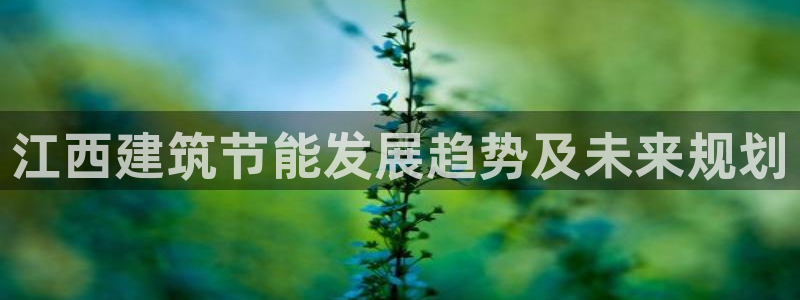 e尊官网：江西建筑节能发展趋势及未来规划