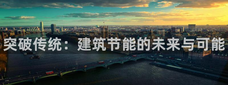 e尊国际官网app：突破传统：建筑节能的未来与可能