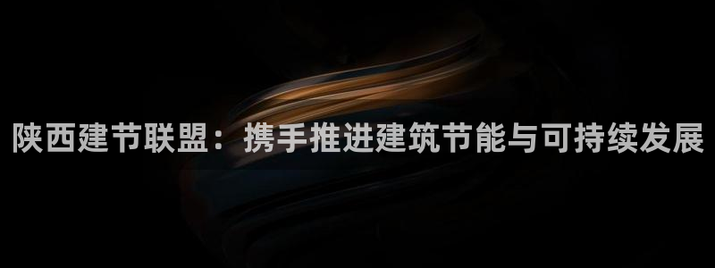 e尊国际7779：陕西建节联盟：携手推进建筑节能与可持续发展
