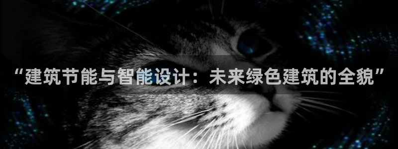 尊亿娱乐国际官网：“建筑节能与智能设计：未来绿色建筑的全貌”