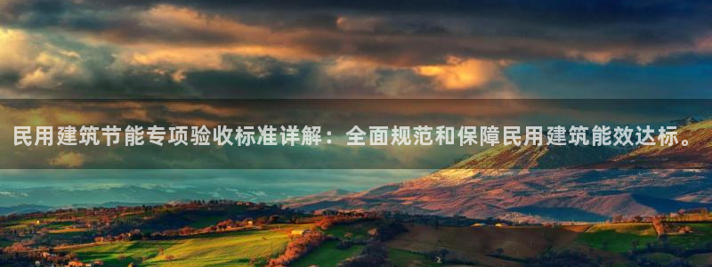 e尊国际客户端下载：民用建筑节能专项验收标准详解：全面规范和保障民用建筑能效达标。