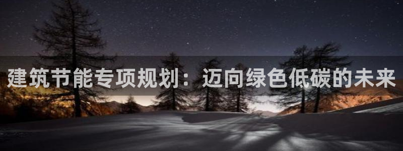 e尊国际-e尊国际官网：建筑节能专项规划：迈向绿色低碳的未来