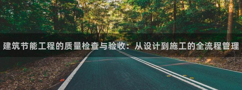 e尊国际客服：建筑节能工程的质量检查与验收：从设计到施工的全流程管理
