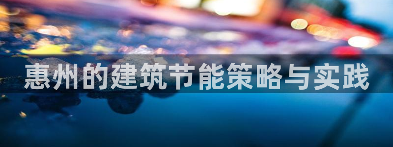 e尊国际是个黑网：惠州的建筑节能策略与实践