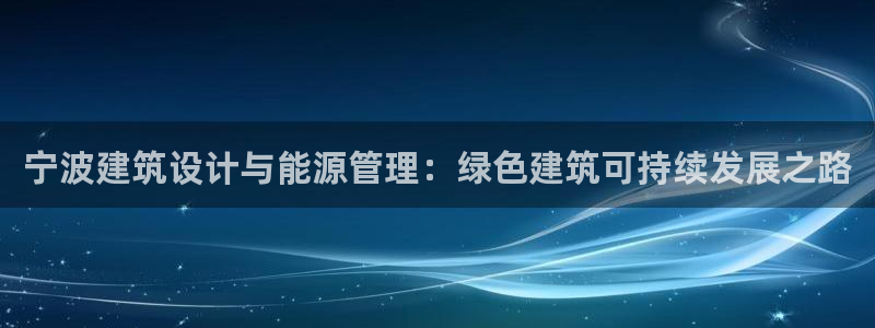 尊亿娱乐国际官网：宁波建筑设计与能源管理：绿色建筑可持续发展之路