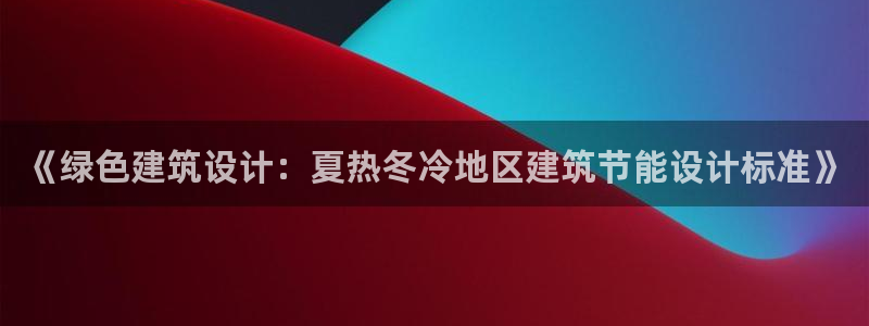 e尊国际地址：《绿色建筑设计：夏热冬冷地区建筑节能设计标准》