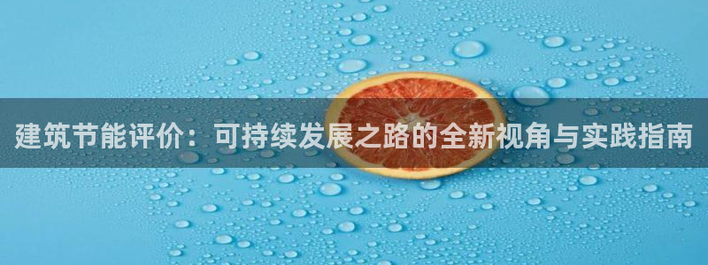 e尊国际官网：建筑节能评价：可持续发展之路的全新视角与实践指南