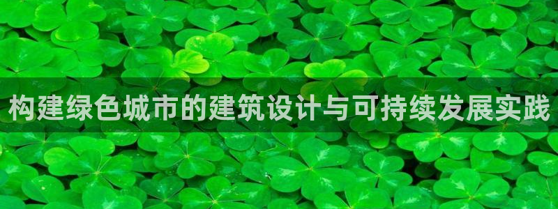e尊国际客户端：构建绿色城市的建筑设计与可持续发展实践