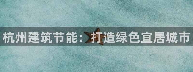 E尊国际网站：杭州建筑节能：打造绿色宜居城市