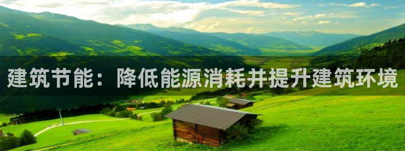 e尊国际客户端下载：建筑节能：降低能源消耗并提升建筑环境